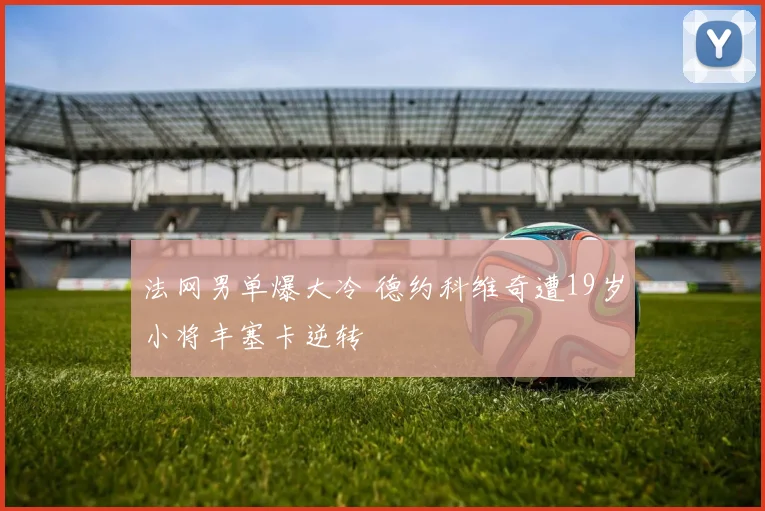 法网男单爆大冷 德约科维奇遭19岁小将丰塞卡逆转