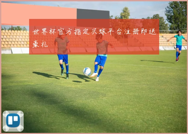 世界杯官方指定买球平台注册即送豪礼