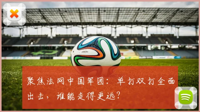 聚焦法网中国军团：单打双打全面出击，谁能走得更远？