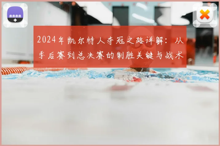 2024年凯尔特人夺冠之路详解：从季后赛到总决赛的制胜关键与战术复盘